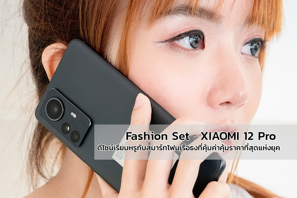Fashion Set : TechXcite X XIAOMI 12 Pro ดีไซน์เรียบหรูกับสมาร์ทโฟนเรือธงที่คุ้มค่าคุ้มราคาที่สุดแห่งยุค